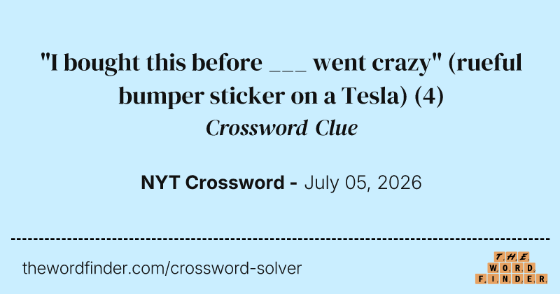"I bought this before ___ went crazy" (rueful bumper sticker on a Tesla) crossword clue image