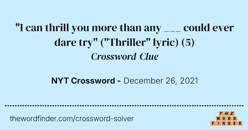 "I can thrill you more than any ___ could ever dare try" ("Thriller" lyric) crossword clue image
