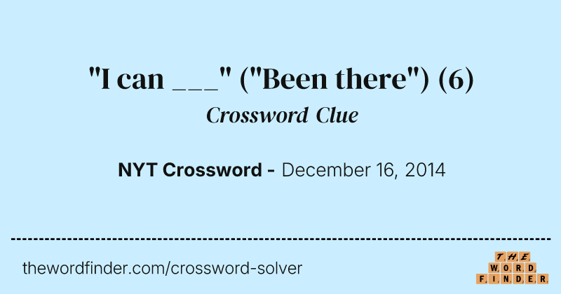 "I can ___" ("Been there") crossword clue image