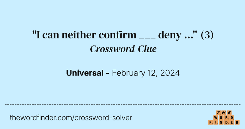 "I can neither confirm ___ deny ..." crossword clue image