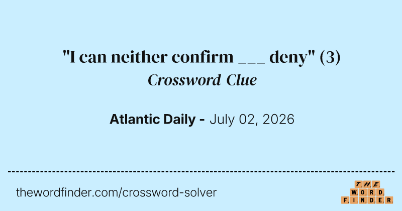 "I can neither confirm ___ deny" crossword clue image