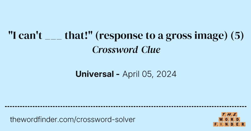 "I can't ___ that!" (response to a gross image) crossword clue image