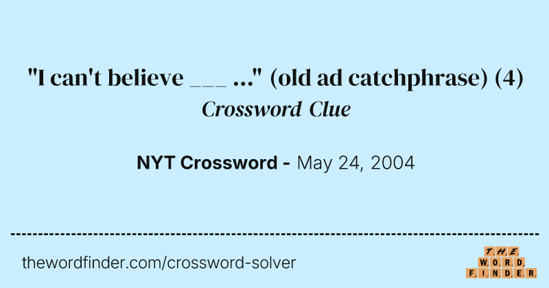"I can't believe ___ ..." (old ad catchphrase) crossword clue image