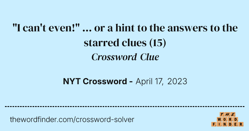 "I can't even!" ... or a hint to the answers to the starred clues crossword clue image