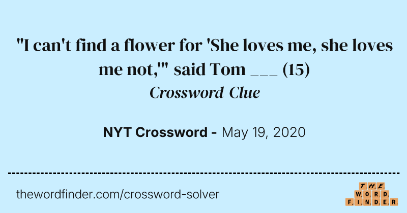 "I can't find a flower for 'She loves me, she loves me not,'" said Tom ___ crossword clue image
