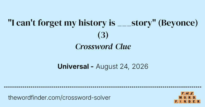 "I can't forget my history is ___story" (Beyonce) crossword clue image