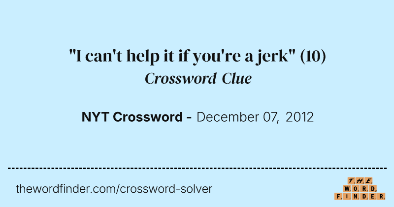 "I can't help it if you're a jerk" crossword clue image