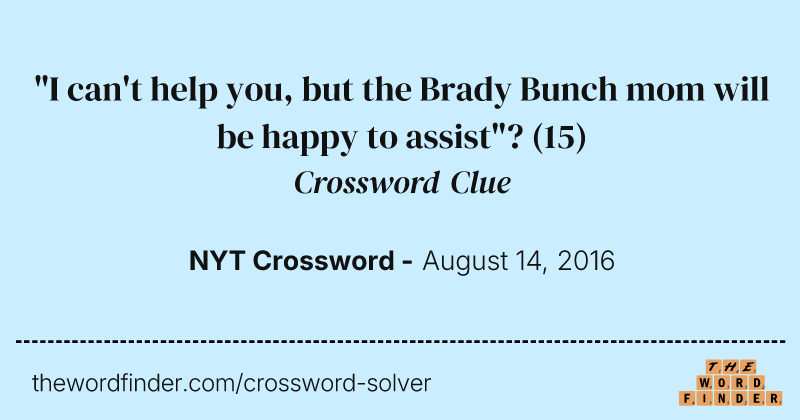 "I can't help you, but the Brady Bunch mom will be happy to assist"? crossword clue image