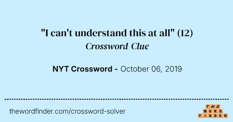 "I can't understand this at all" crossword clue image