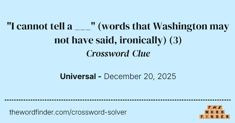 "I cannot tell a ___" (words that Washington may not have said, ironically) crossword clue image