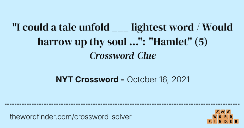 "I could a tale unfold ___ lightest word / Would harrow up thy soul ...": "Hamlet" crossword clue image