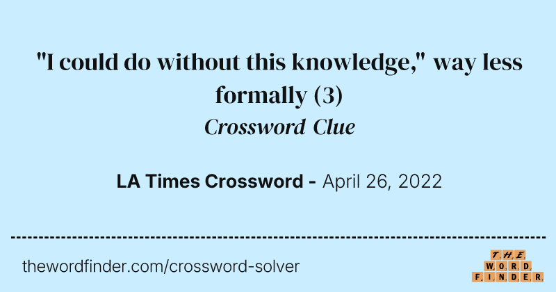"I could do without this knowledge," way less formally crossword clue image
