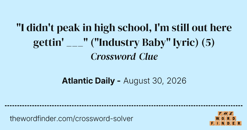 "I didn't peak in high school, I'm still out here gettin' ___" ("Industry Baby" lyric) crossword clue image