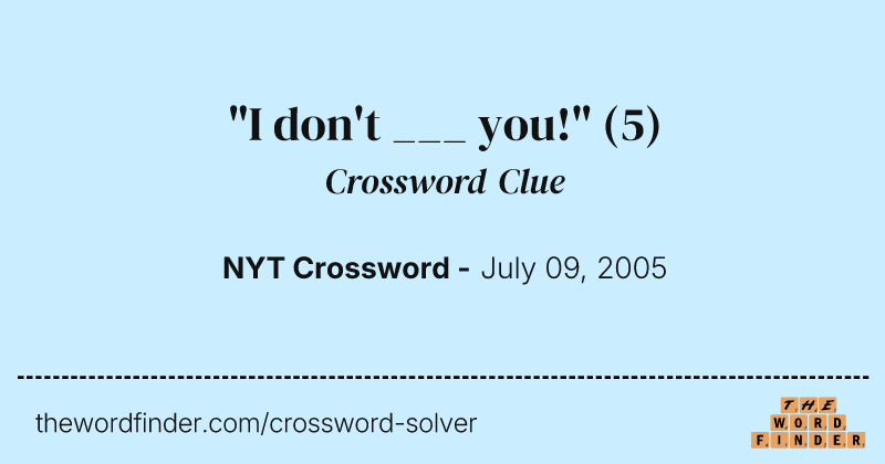 "I don't ___ you!" crossword clue image