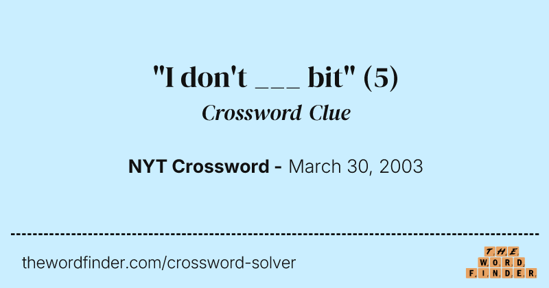 "I don't ___ bit" crossword clue image