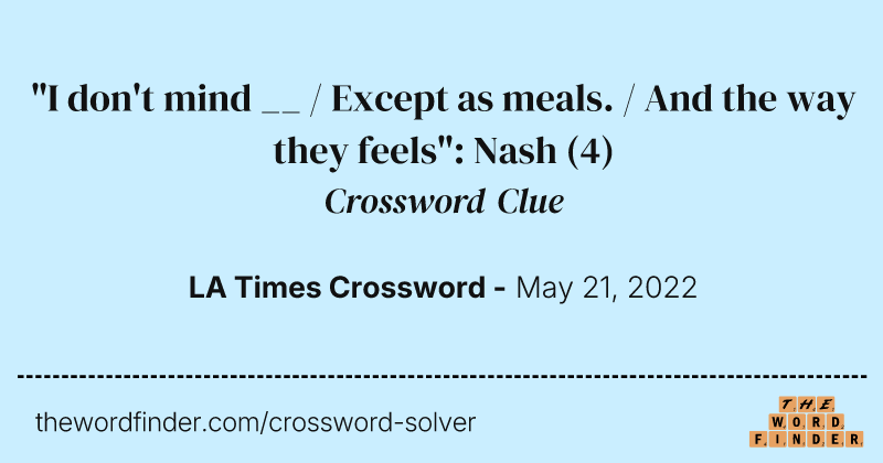 "I don't mind __ / Except as meals. / And the way they feels": Nash crossword clue image