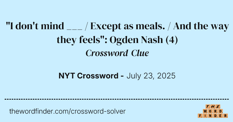 "I don't mind ___ / Except as meals. / And the way they feels": Ogden Nash crossword clue image