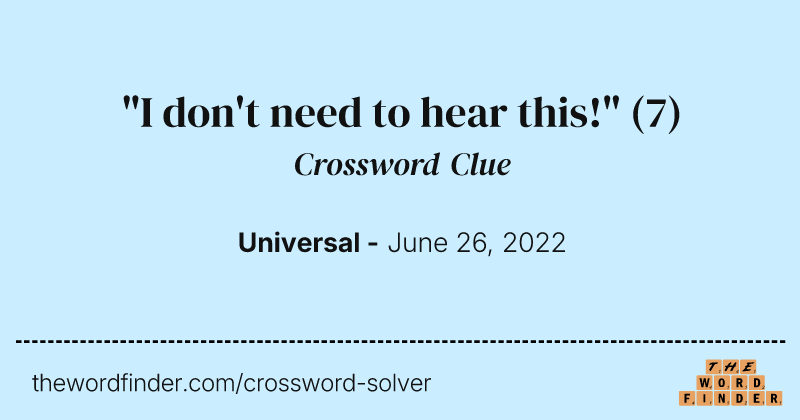 "I don't need to hear this!" crossword clue image