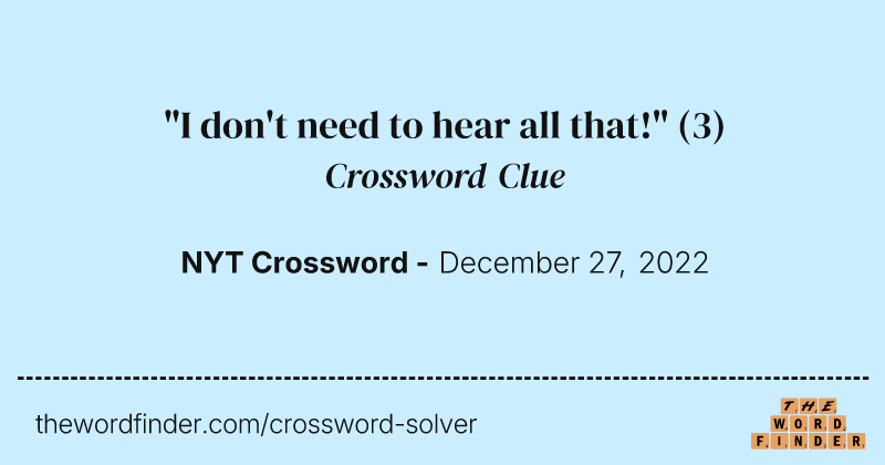 "I don't need to hear all that!" crossword clue image