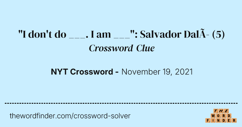 "I don't do ___. I am ___": Salvador Dalí crossword clue image