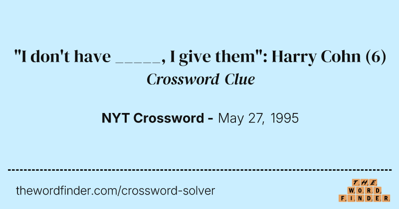"I don't have _____, I give them": Harry Cohn crossword clue image