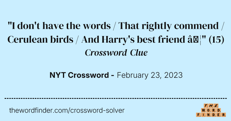 "I don't have the words / That rightly commend / Cerulean birds / And Harry's best friend …" crossword clue image