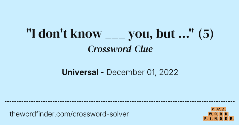 "I don't know ___ you, but ..." crossword clue image