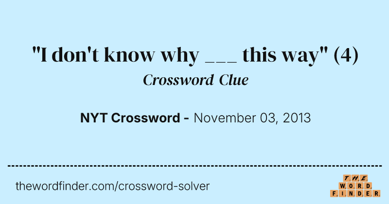 "I don't know why ___ this way" crossword clue image