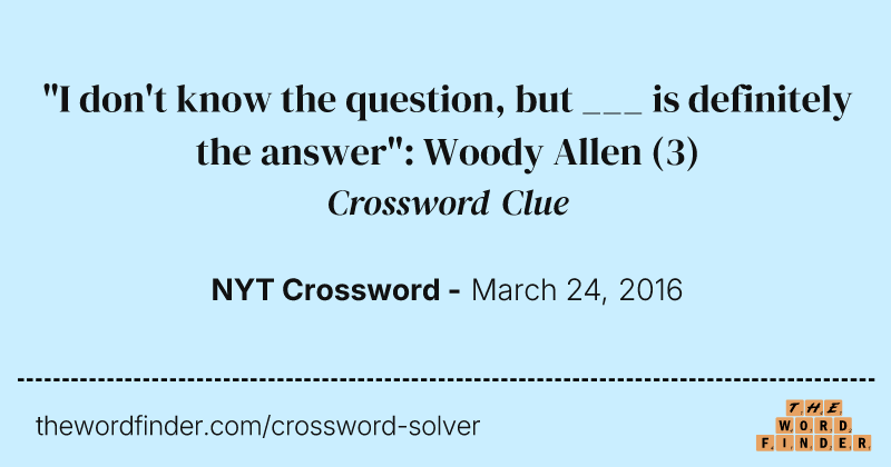 "I don't know the question, but ___ is definitely the answer": Woody Allen crossword clue image