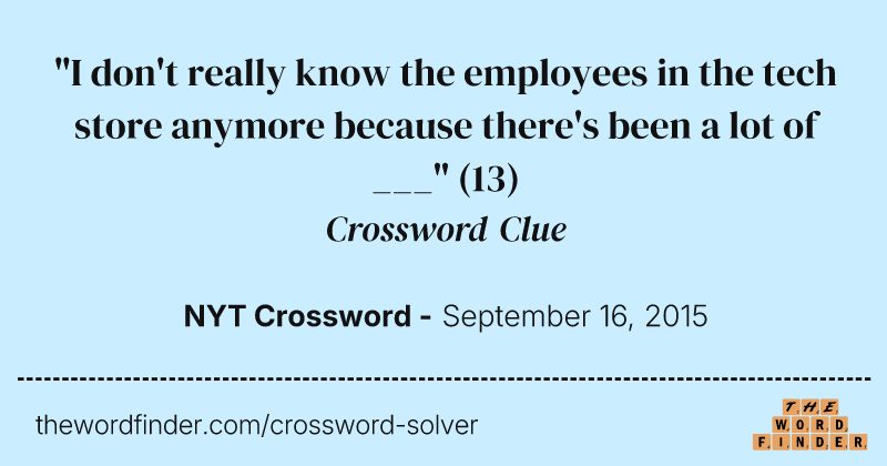 "I don't really know the employees in the tech store anymore because there's been a lot of ___" crossword clue image