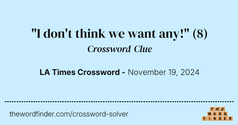 "I don't think we want any!" crossword clue image