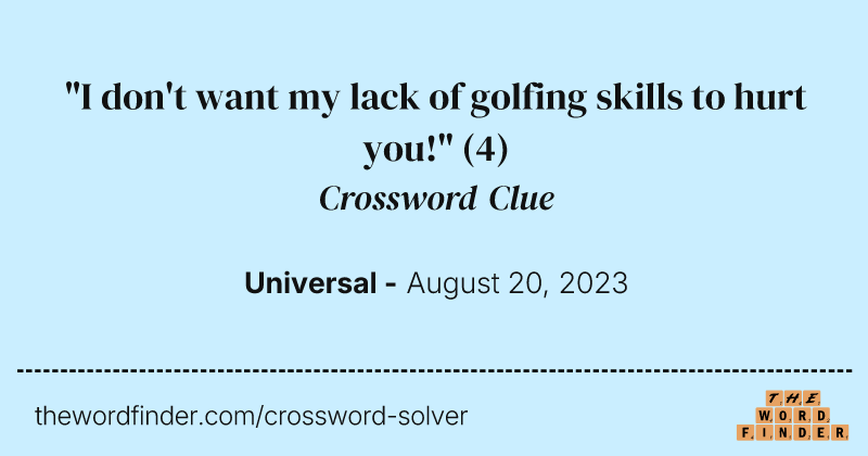 "I don't want my lack of golfing skills to hurt you!" crossword clue image