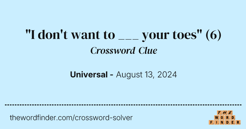 "I don't want to ___ your toes" crossword clue image