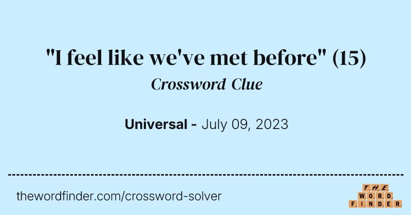 "I feel like we've met before" crossword clue image