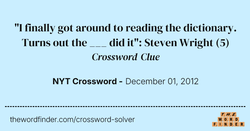 "I finally got around to reading the dictionary. Turns out the ___ did it": Steven Wright crossword clue image