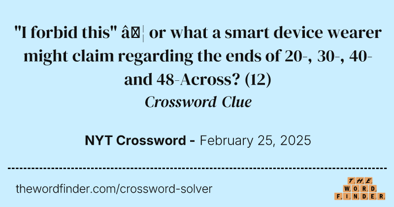 "I forbid this" … or what a smart device wearer might claim regarding the ends of 20-, 30-, 40- and 48-Across? crossword clue image