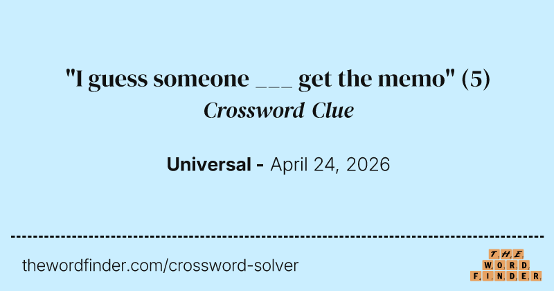 "I guess someone ___ get the memo" crossword clue image