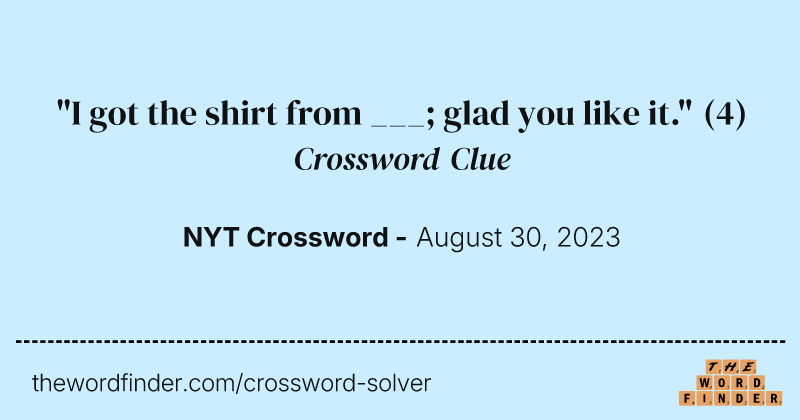 "I got the shirt from ___; glad you like it." crossword clue image