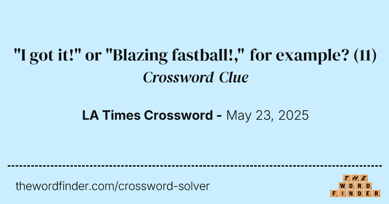 "I got it!" or "Blazing fastball!," for example? crossword clue image