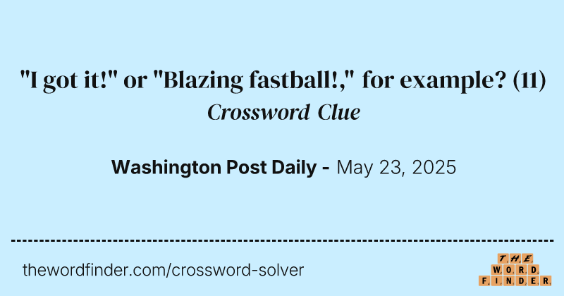 "I got it!" or "Blazing fastball!," for example? crossword clue image