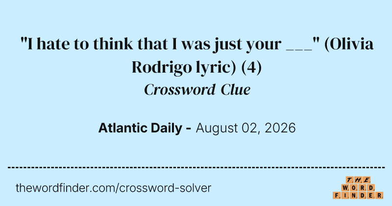 "I hate to think that I was just your ___" (Olivia Rodrigo lyric) crossword clue image