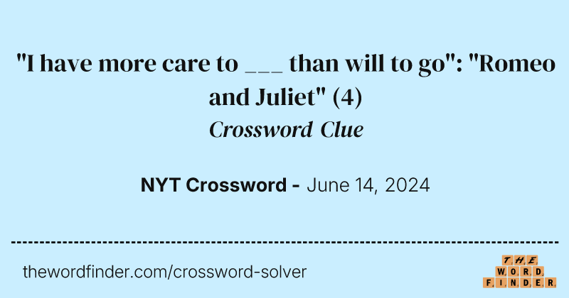 "I have more care to ___ than will to go": "Romeo and Juliet" crossword clue image