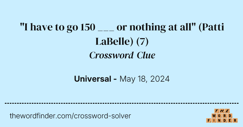 "I have to go 150 ___ or nothing at all" (Patti LaBelle) crossword clue image