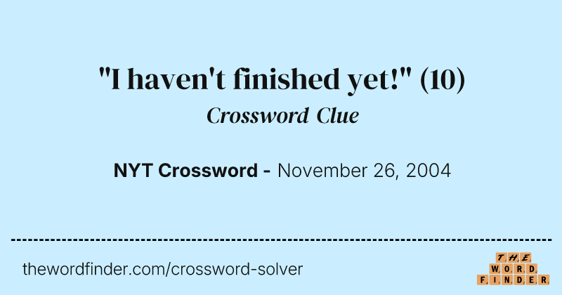 "I haven't finished yet!" crossword clue image