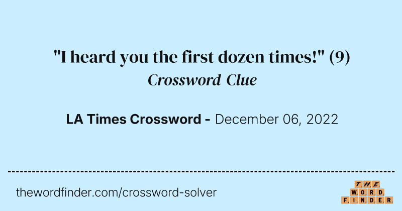 "I heard you the first dozen times!" crossword clue image