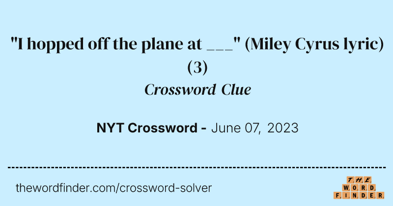 "I hopped off the plane at ___" (Miley Cyrus lyric) crossword clue image