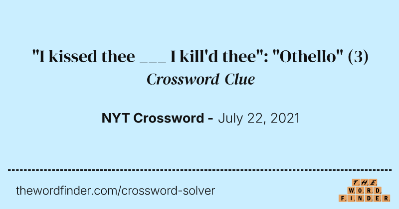 "I kissed thee ___ I kill'd thee": "Othello" crossword clue image