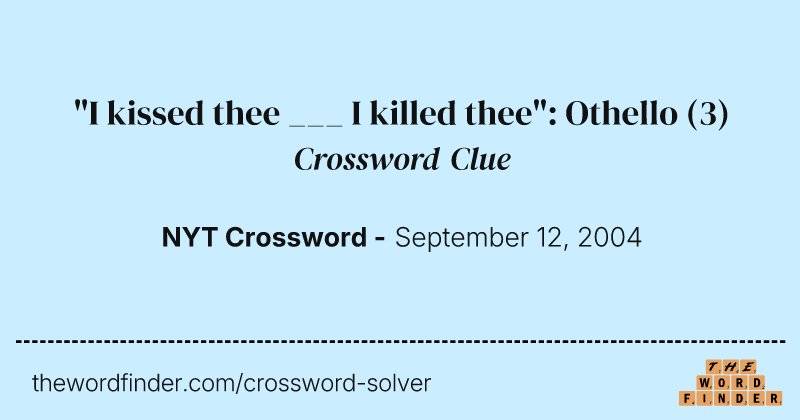 "I kissed thee ___ I killed thee": Othello crossword clue image