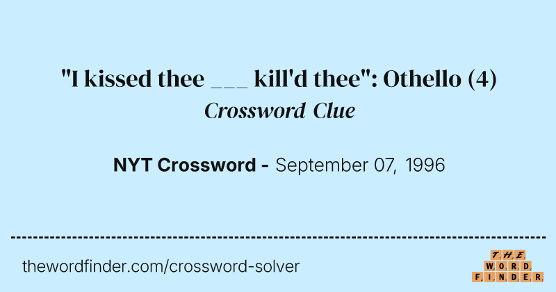 "I kissed thee ___ kill'd thee": Othello crossword clue image