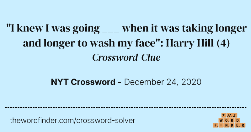 "I knew I was going ___ when it was taking longer and longer to wash my face": Harry Hill crossword clue image